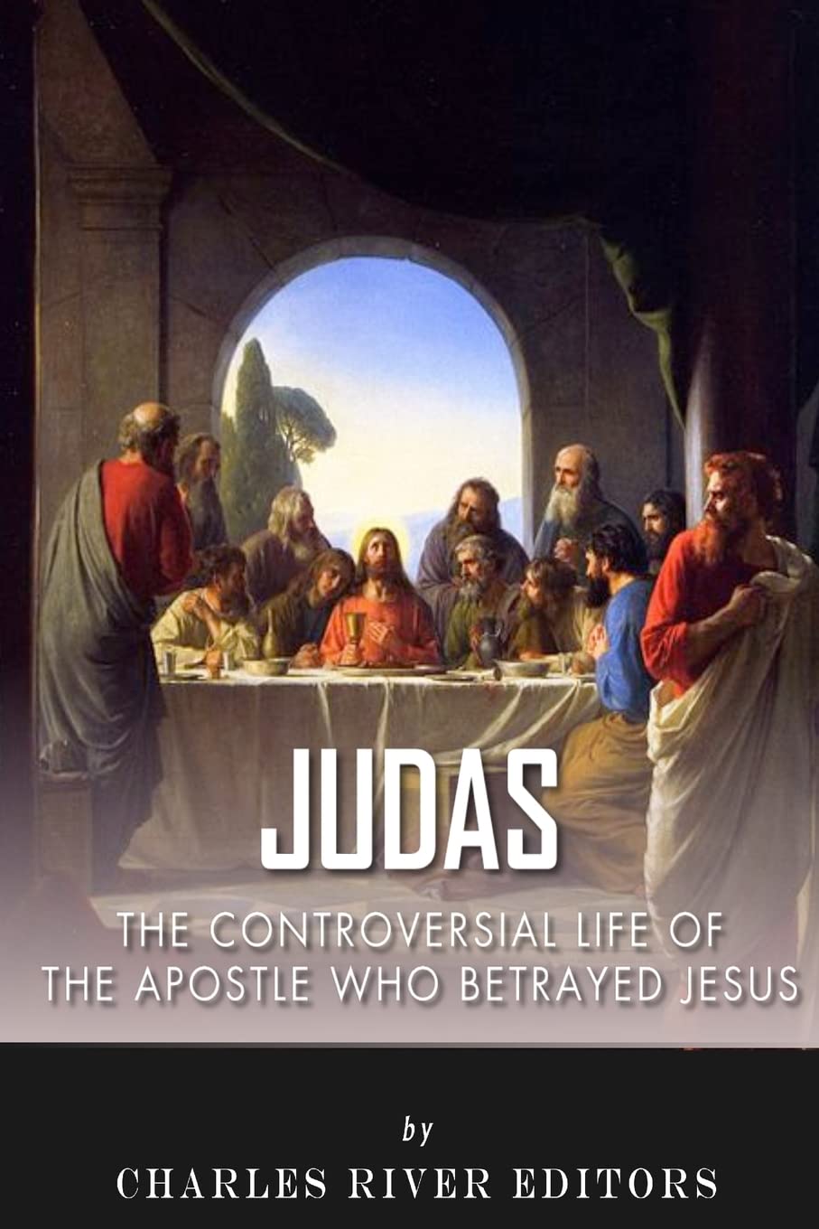 Judas: The Controversial Life of the Apostle Who Betrayed Jesus Politics & Society