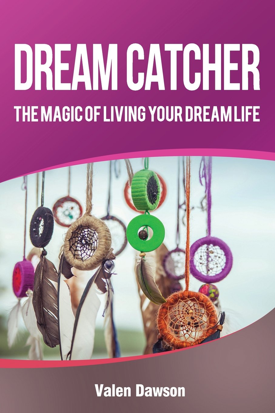 Dream Catcher: The Magic Of Living Your Dream Life Lifestyle