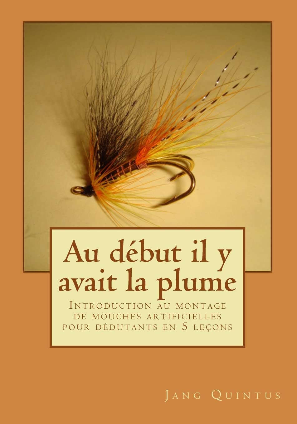 Au debut il y avait la plume: Introduction au montage de mouches artificielles pour débutants en 5 leçons book
