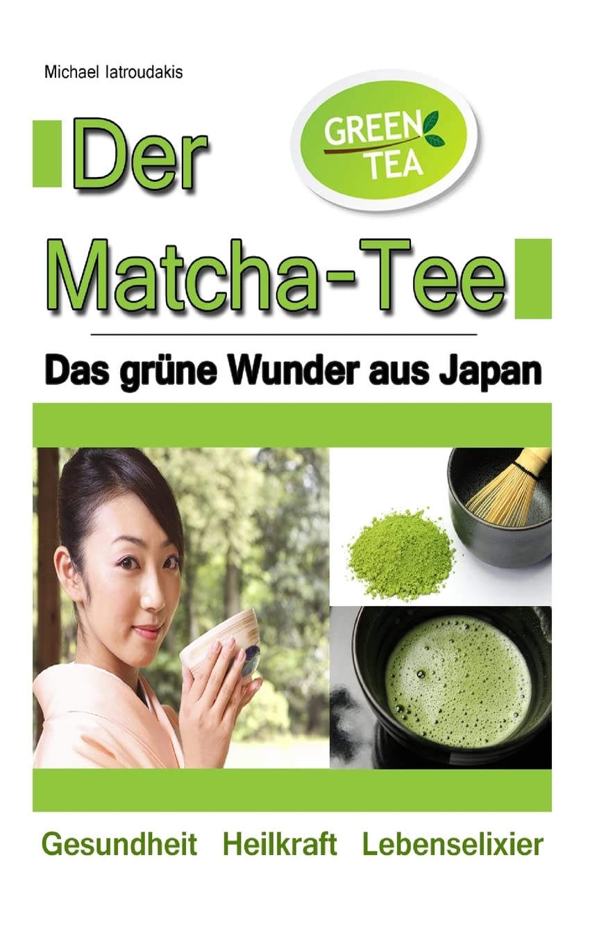 Der Matcha Tee: Das grüne Wunder aus Japan. Gesundheit, Heilkraft und Lebenselixier Cooking & Enjoying