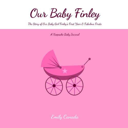 Our Baby Finley, The Story of Our Baby Girl Finley's First Year and Fabulous Firsts, A Keepsake Baby Journal Parents & Children