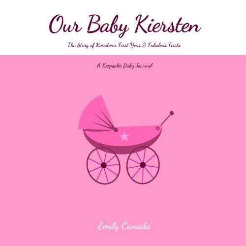 Our Baby Kiersten, The Story of Kiersten's First Year and Fabulous Firsts, A Keepsake Baby Journal Parents & Children