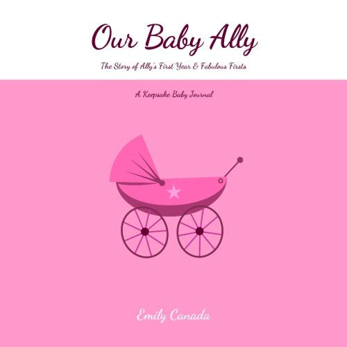 Our Baby Ally, The Story of Ally's First Year and Fabulous Firsts, A Keepsake Baby Journal Parents & Children