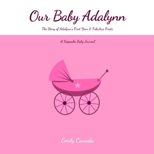 Our Baby Adalynn, The Story of Adalynn's First Year and Fabulous Firsts, A Keepsake Baby Journal Parents & Children