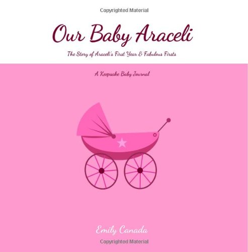 Our Baby Araceli, The Story of Araceli's First Year and Fabulous Firsts, A Keepsake Baby Journal Parents & Children