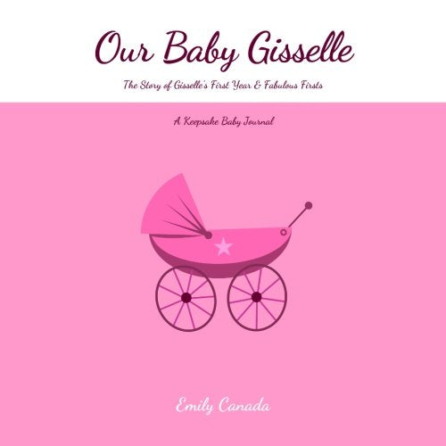 Our Baby Gisselle, The Story of Gisselle's First Year and Fabulous Firsts, A Keepsake Baby Journal Parents & Children