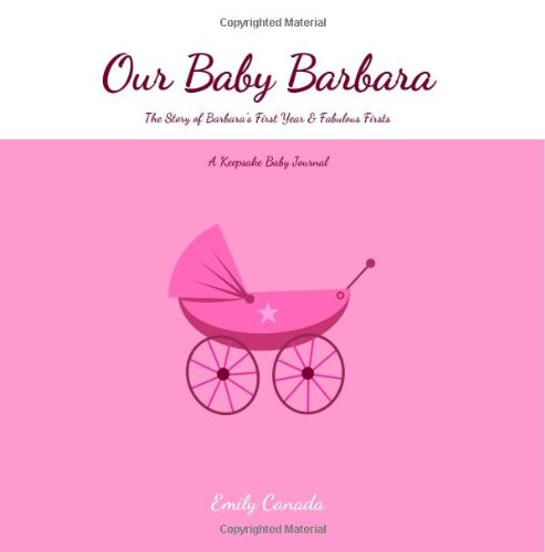 Our Baby Barbara, The Story of Barbara's First Year and Fabulous Firsts, A Keepsake Baby Journal Parents & Children