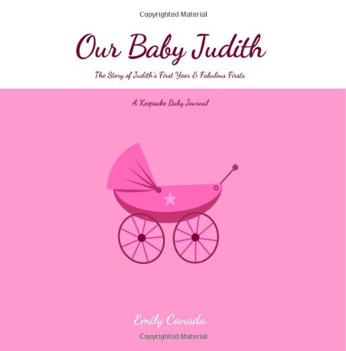 Our Baby Judith, The Story of Judith's First Year and Fabulous Firsts, A Keepsake Baby Journal Parents & Children