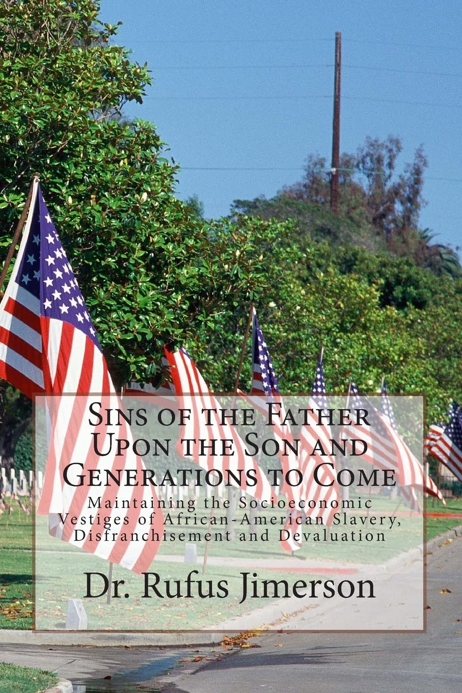 Sins of the Father Upon the Son and Generations to Come: Maintaining the Socioeconomic Vestiges of African-American Slavery, Disfranchisement and Devaluation Politics & History