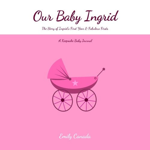 Our Baby Ingrid, The Story of Ingrid's First Year and Fabulous Firsts, A Keepsake Baby Journal Parents & Children