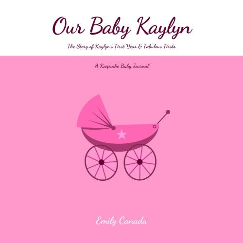 Our Baby Kaylyn, The Story of Kaylyn's First Year and Fabulous Firsts, A Keepsake Baby Journal Parents & Children