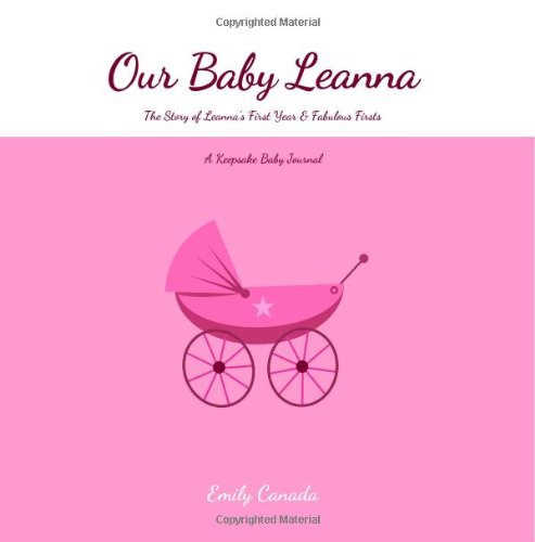 Our Baby Leanna, The Story of Leanna's First Year and Fabulous Firsts, A Keepsake Baby Journal Parents & Children