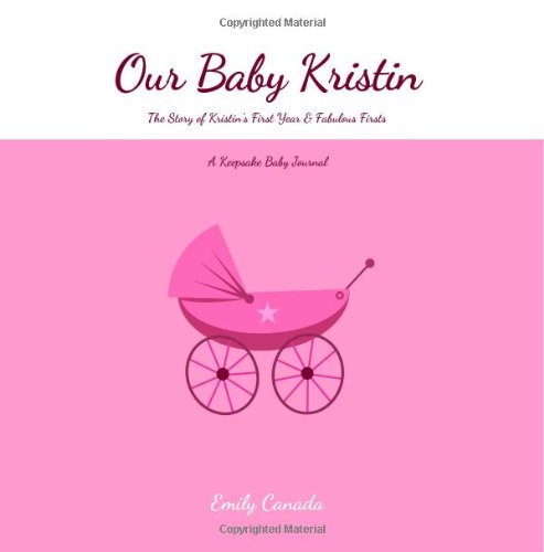 Our Baby Kristin, The Story of Kristin's First Year and Fabulous Firsts, A Keepsake Baby Journal Parents & Children