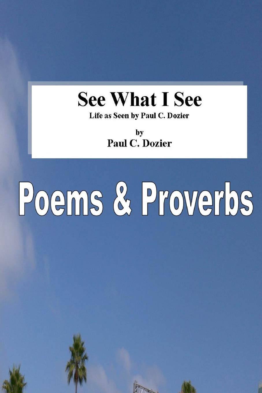See What I See - Life as Seen by Paul C. Dozier: Revised Poetry