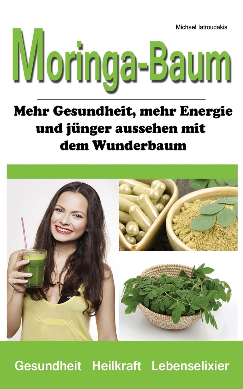 Der Moringa-Baum: Mehr Gesundheit, mehr Energie und jünger aussehen mit dem Wunderbaum Health, Nutrition & Fitness