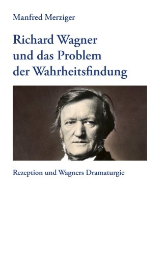 Richard Wagner und das Problem der Wahrheitsfindung: Rezeption und Wagners Dramaturgie Philosophy