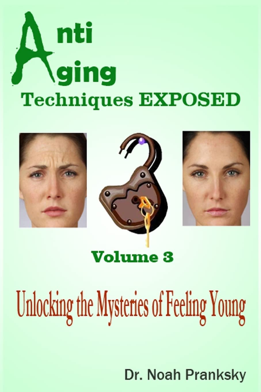Anti Aging Techniques EXPOSED Vol 3: Unlocking the Mysteries of Feeling Young Health, Nutrition & Fitness