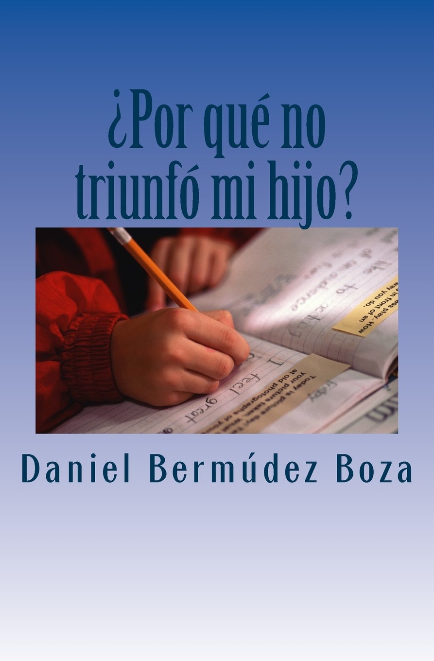 ¿Por qué no triunfó mi hijo?: Cómo hacer que nuestros hijos triunfen en el futuro; una fórmula tan simple que escapa a nuestros ojos Books