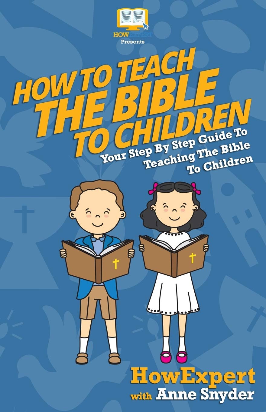 How to Teach The Bible To Children: Your Step-By-Step Guide To Teaching The Bible To Children Religion & Esotericism