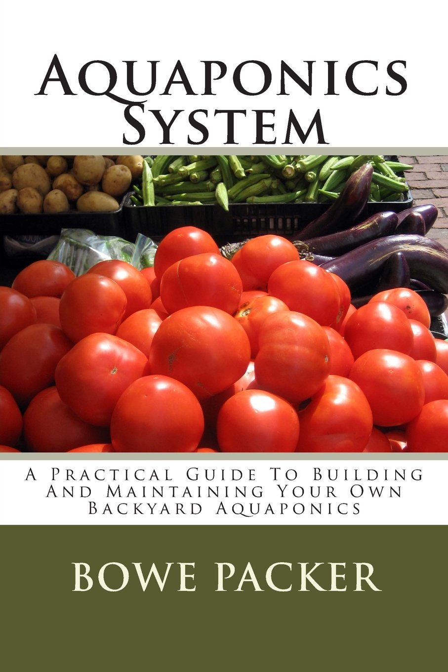 Aquaponics System: A Practical Guide To Building And Maintaining Your Own Backyard Aquaponics Garden & Plants