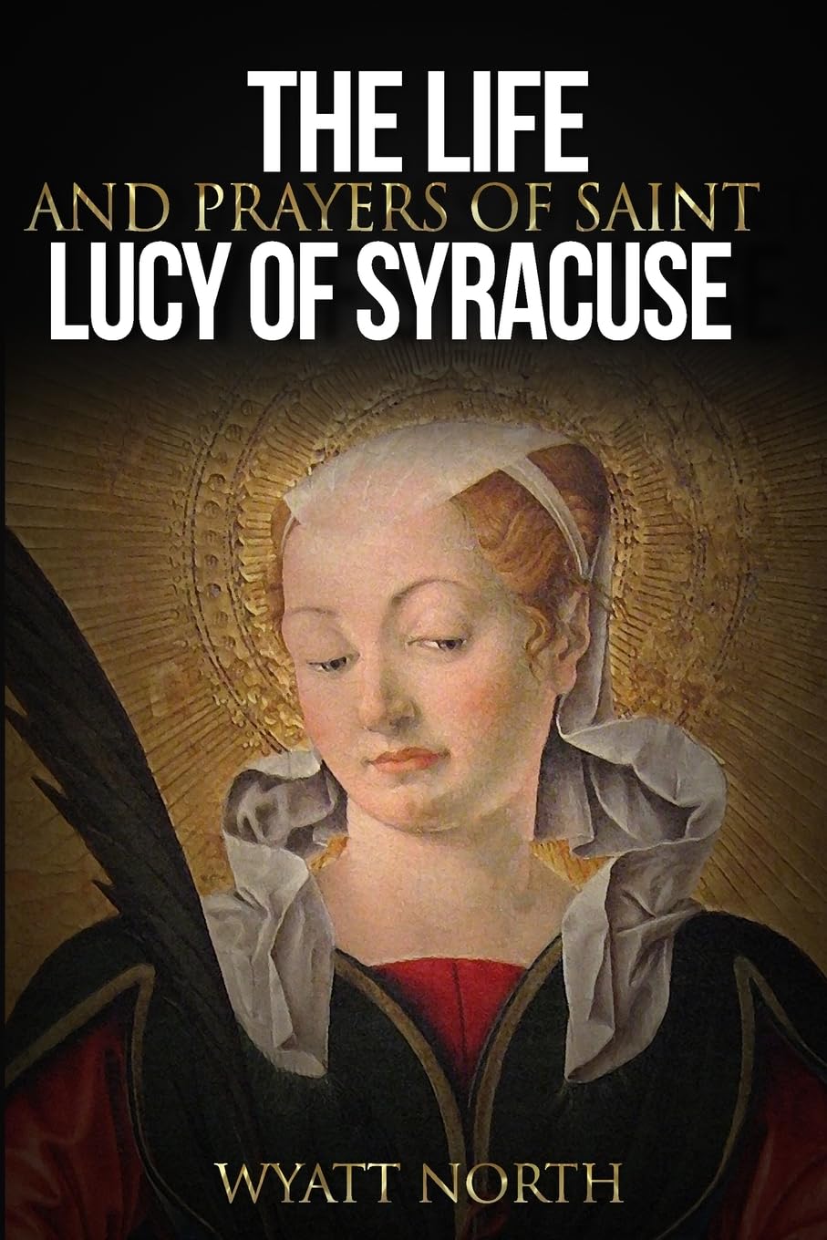 The Life and Prayers of Saint Lucy of Syracuse Religion & Esotericism
