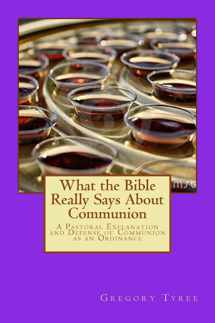 What the Bible Really Says About Communion: A Pastoral Explanation and Defense of Communion as an Ordinance Religion & Esotericism