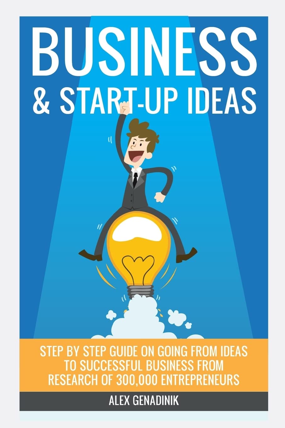 Business & Start-up Ideas: A Comprehensive Guide: Step by step guide on how to go from business ideas to starting a successful business Business, Finance & Career