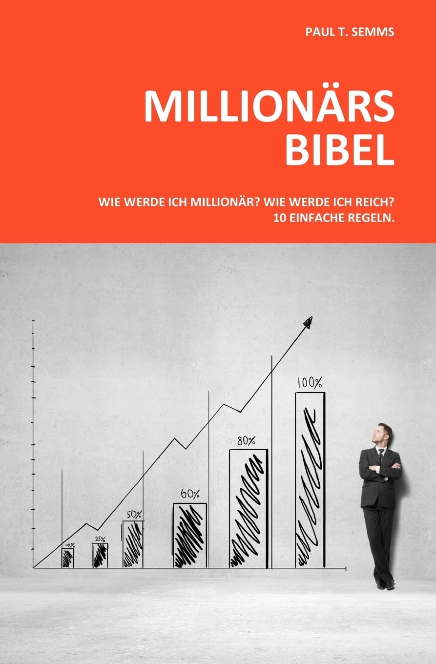 Millionaers-Bibel: Wie werde ich Millionaer? Wie werde ich reich? 10 einfache Regeln. Business, Finance & Career