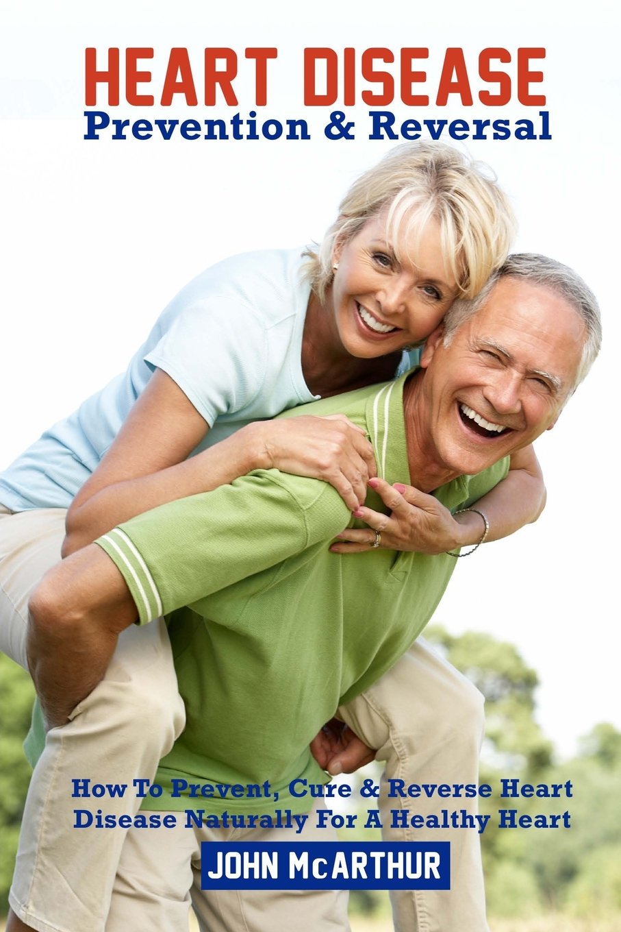 Heart Disease Prevention And Reversal: More Than 50 World Renowned Scientists Describe Ground-Breaking Scientific Methods for the Natural Prevention, Cure and Reversal of Heart Disease Medicine