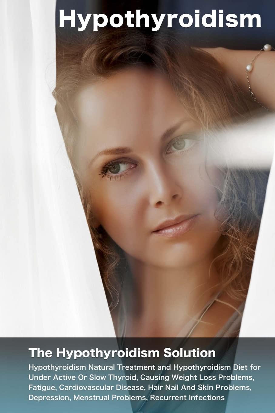 Hypothyroidism: The Hypothyroidism Solution. Hypothyroidism Natural Treatment and Hypothyroidism Diet for Under Active Or Slow Thyroid, Causing Weight Loss Problems, Fatigue, Cardiovascular Disease. Health, Nutrition & Fitness