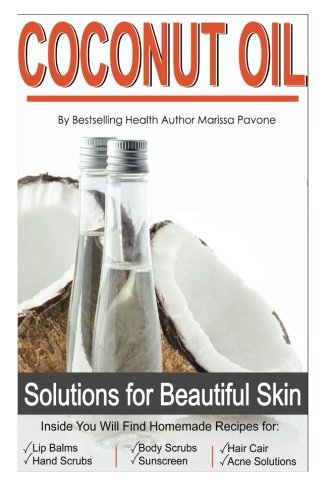 Coconut Oil: Easy Homemade Solutions for Beautiful, Healthy Skin using Nature's Miracle Product Health, Nutrition & Fitness