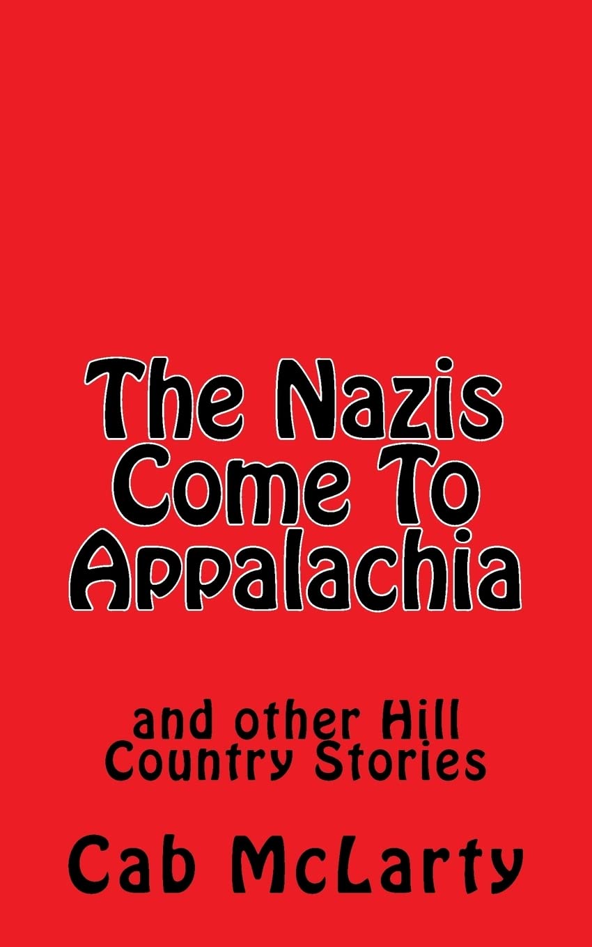 The Nazis Come To Appalachia: and other Hill Country Stories Essays & Short Stories