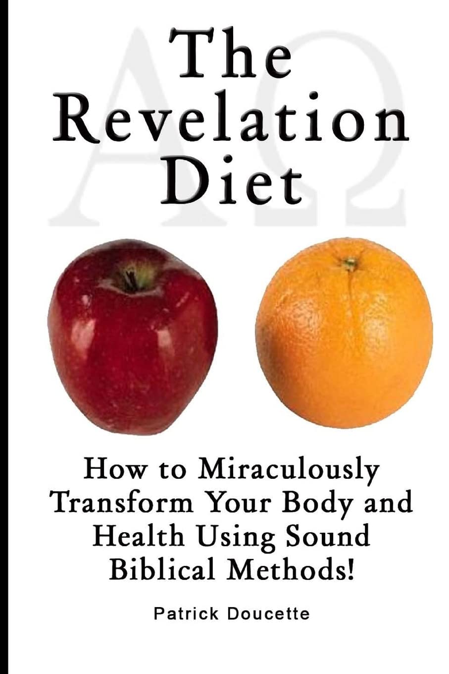 The Revelation Diet - How to Miraculously Transform Your Body and Health Using Sound Biblical Methods! Health, Nutrition & Fitness
