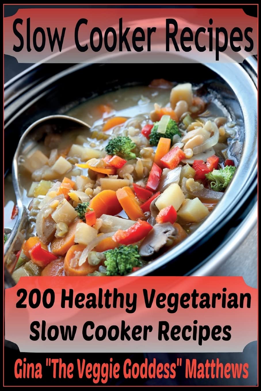 Slow Cooker Recipes: 200 Healthy Vegetarian Slow Cooker Recipes Cooking & Enjoying