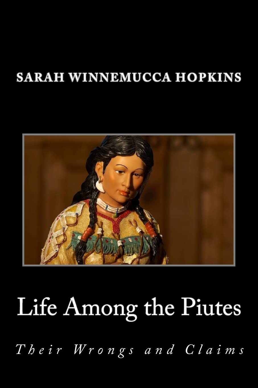 Life Among the Piutes; Their Wrongs and Claims Inspiring women