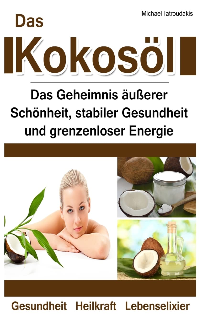 Das Kokosöl: Das Geheimnis äußerer Schönheit, stabiler Gesundheit und grenzenloser Energie Health, Nutrition & Fitness