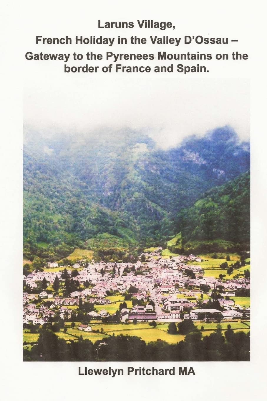 Laruns Village, French Holiday in the Valley D'Ossau - Gateway to the Pyrenees Mountains on the Border of France and Spain (The Illustrated Diaries of Llewelyn Pritchard MA, Band 8) Business, Finance & Career