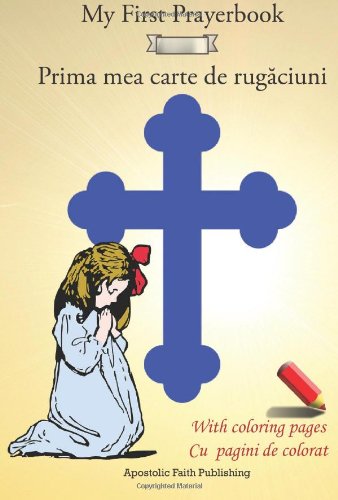 My First Prayerbook. Prima mea carte de rugaciuni: Prayerbook for children up to ten years old. Carte de rugaciuni pentru copii pana la zece ani Religion & Esotericism