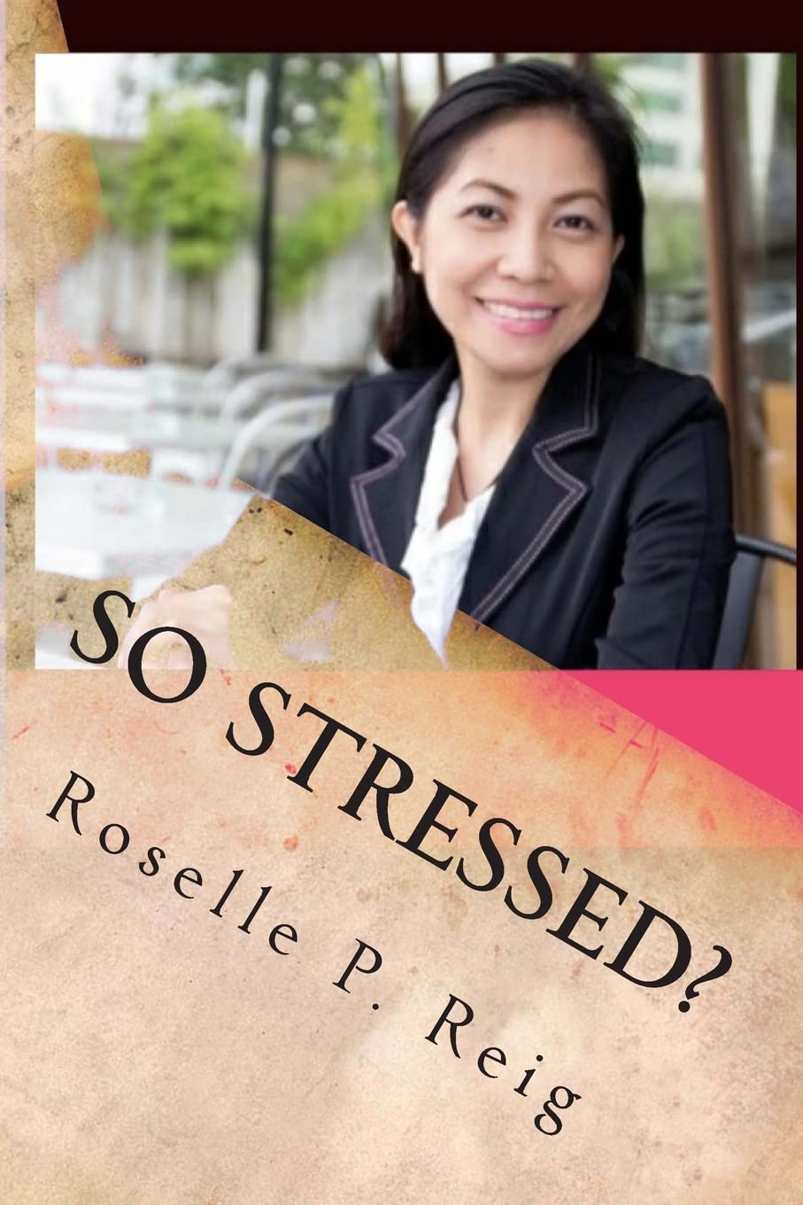 So Stressed?: Manage Your Stress and Start Enjoying Your Life Now! Health, Nutrition & Fitness