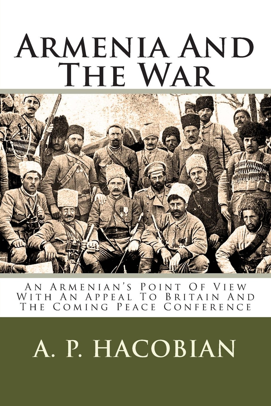 Armenia And The War: An Armenian's Point Of View With An Appeal To Britain And The Coming Peace Conference Politics & History