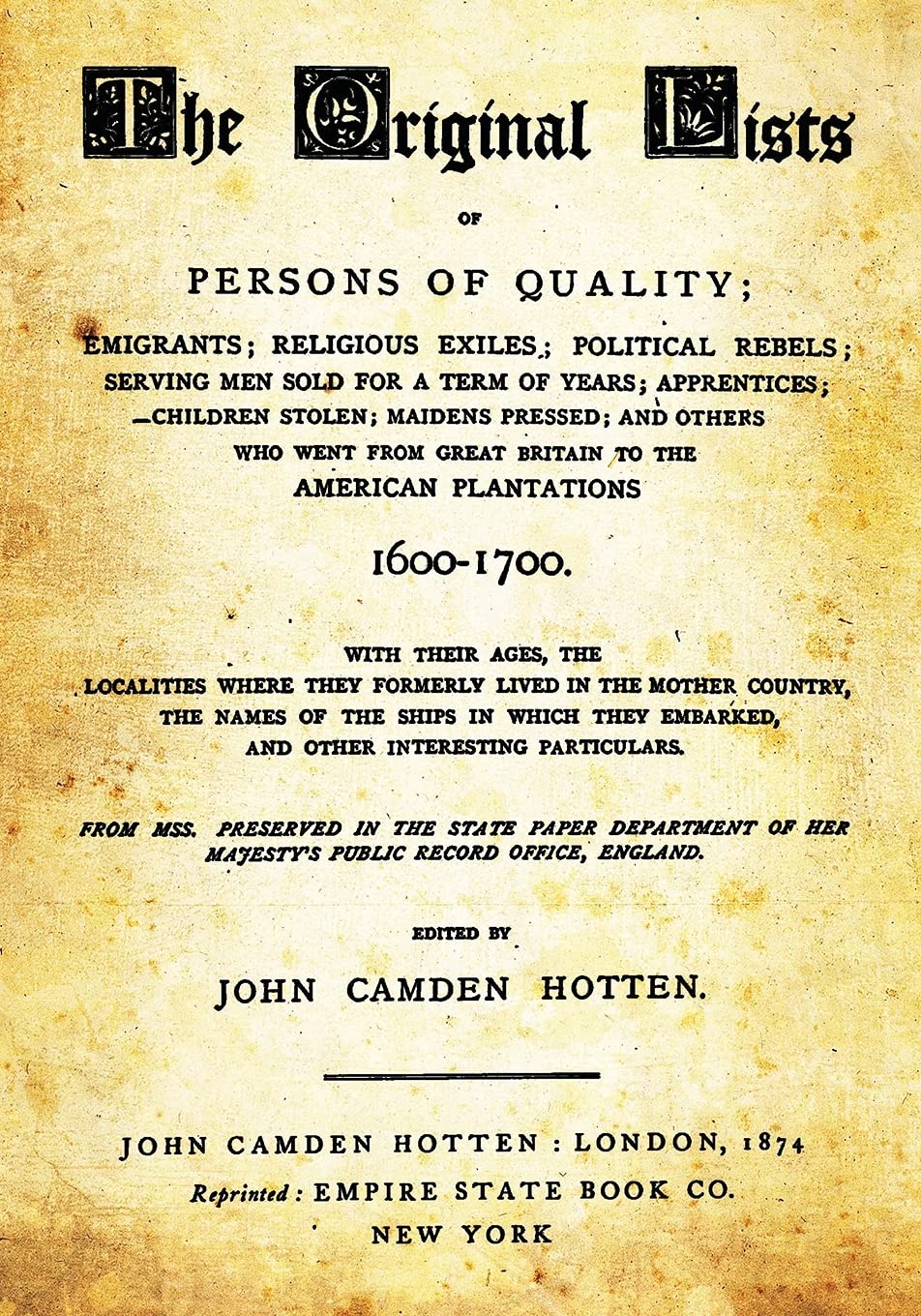 The Original Lists Of Persons Of Quality: Emigrants; Religious Exiles; Political Rebels; Serving Men Sold For A Term Of Years; Apprentices; Children ... To The American Plantations 1600-1700. Politics & History