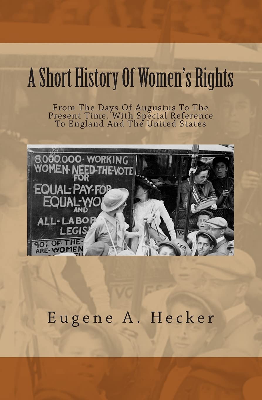 A Short History Of Women's Rights: From The Days Of Augustus To The Present Time. With Special Reference To England And The United States Social Sciences