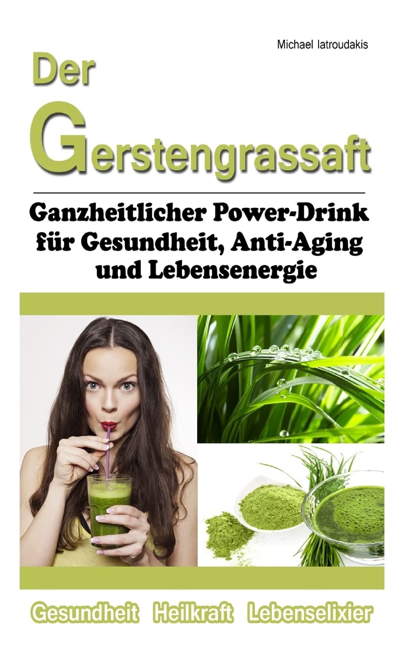 Der Gerstengrassaft: Ganzheitlicher Power-Drink für Gesundheit, Anti-Aging und Lebensenergie Health, Nutrition & Fitness