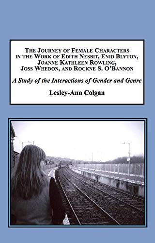 The Journey of Female Characters in the Work of Edith Nesbit, Enid Blyton, Joanne Kathleen Rowling, Joss Whedon, and Rockne S. O'Bannon: A Study of the Interactions of Gender and Genre Contemporary literature Books