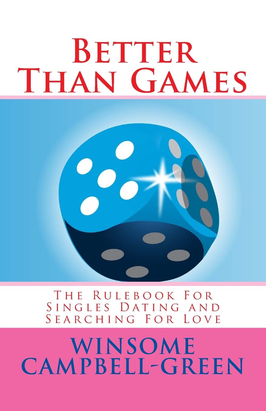 Better Than Games: The Rulebook For Singles Dating And Searching For Love Partnership & Love