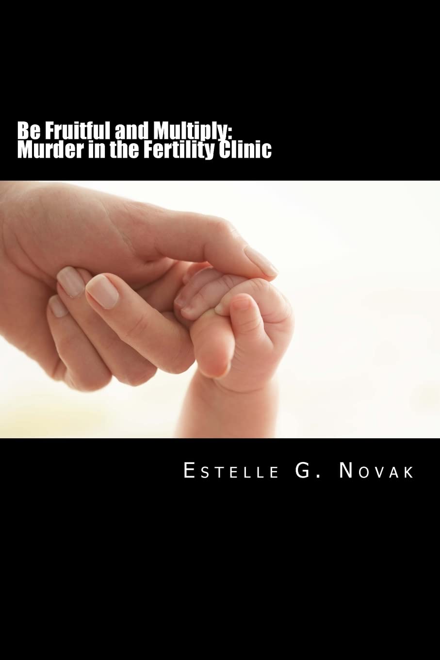 Be Fruitful and Multiply: Murder in the Fertility Clinic: A Detective Ginsburg Mystery Detective & CSI