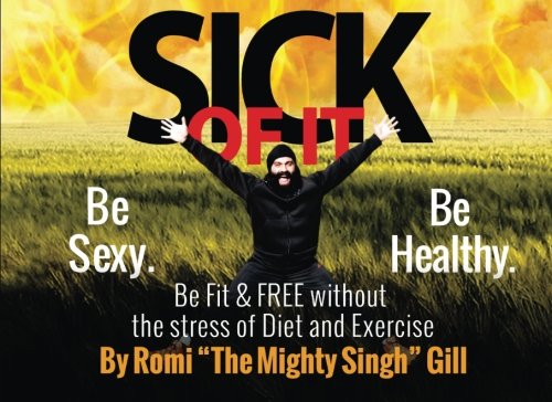 Sick of IT: Be Sexy, Healthy, Fit & FREE without the stress of Diet and Exercise Health, Nutrition & Fitness