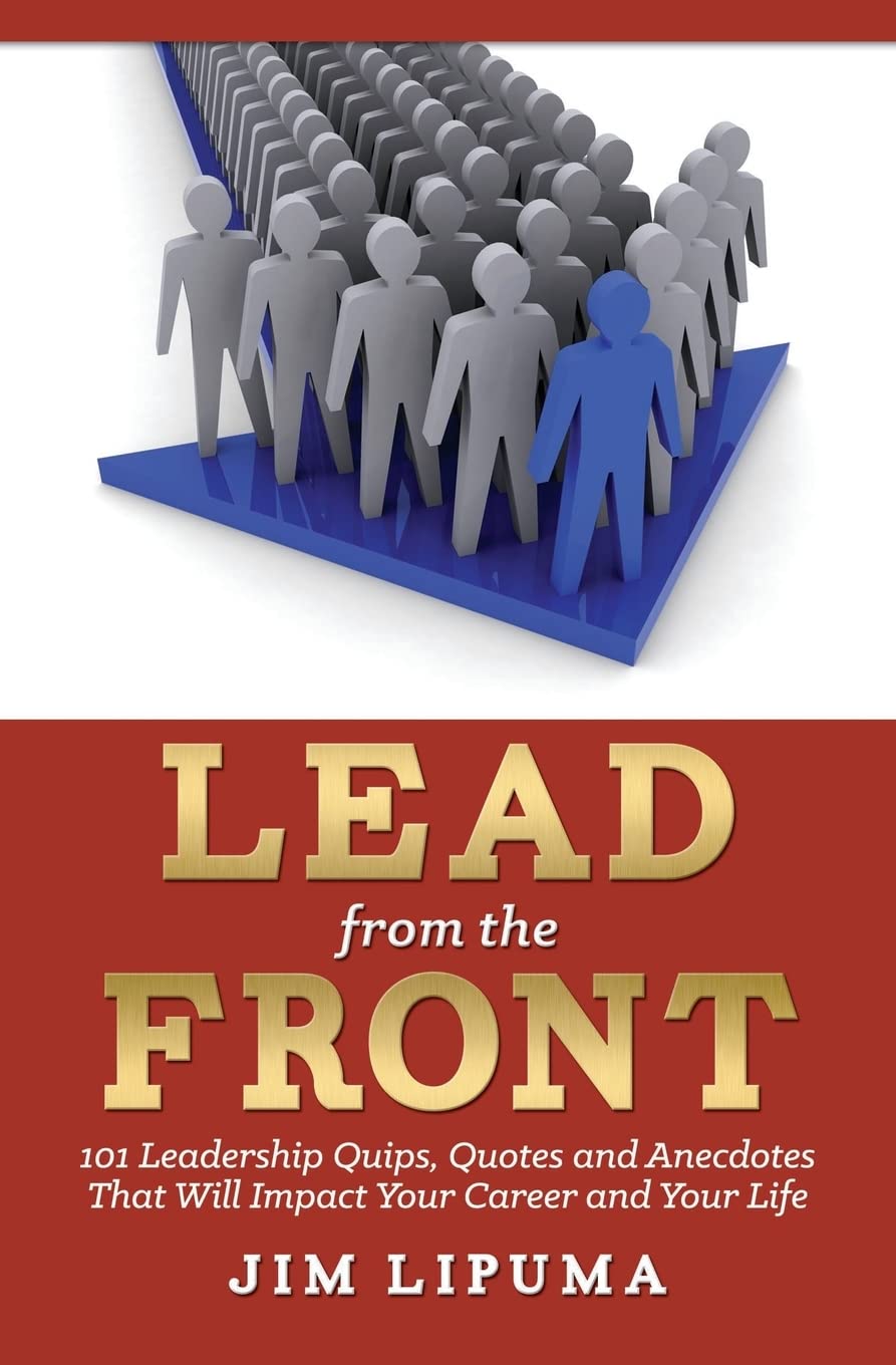 Lead from the Front: 101 Leadership Quips, Quotes and Anecdotes That Will Impact Your Career and Your Life Business, Finance & Career