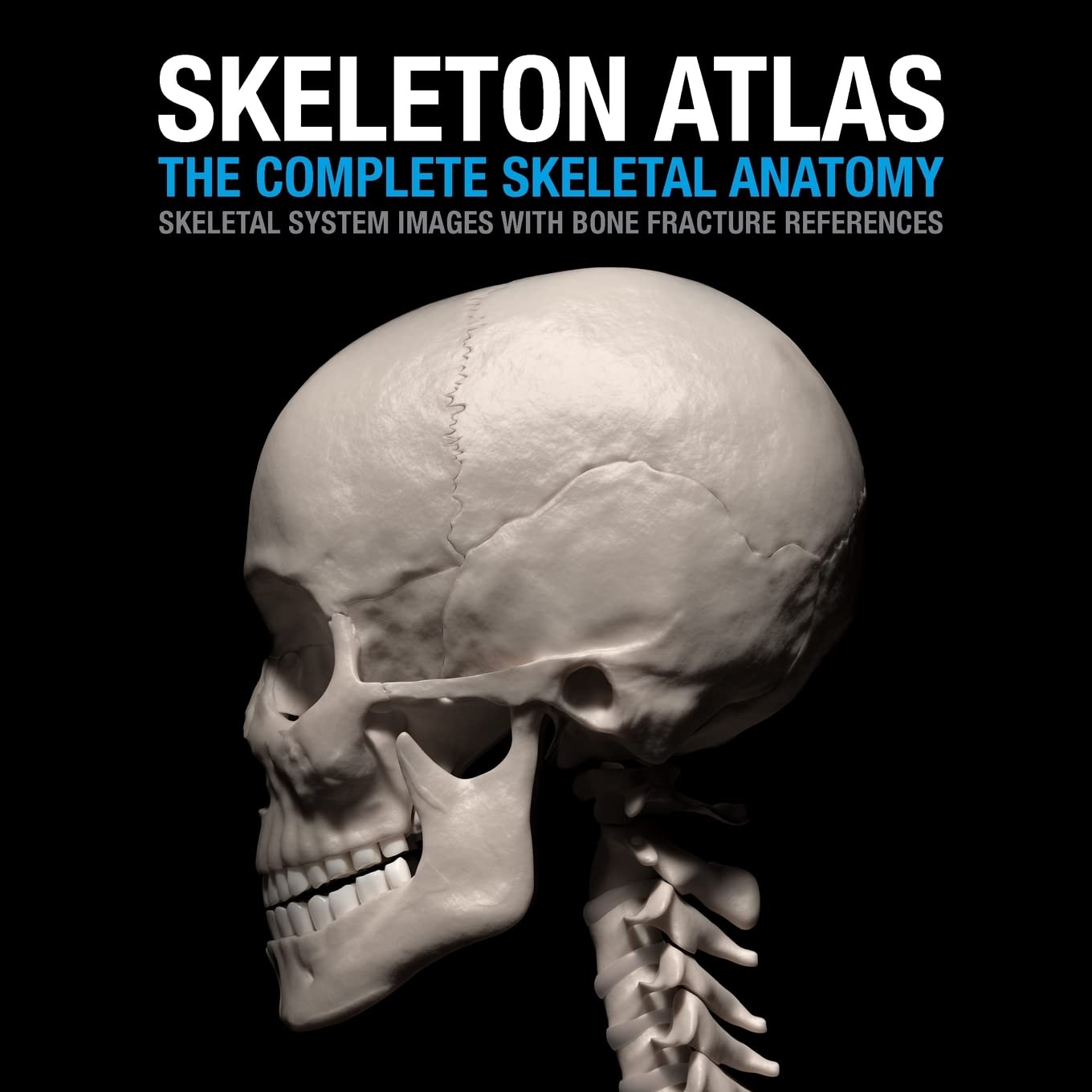 Skeleton Atlas: The complete Skeletal Anatomy: Skeletal System images with Bone Fracture references Medicine