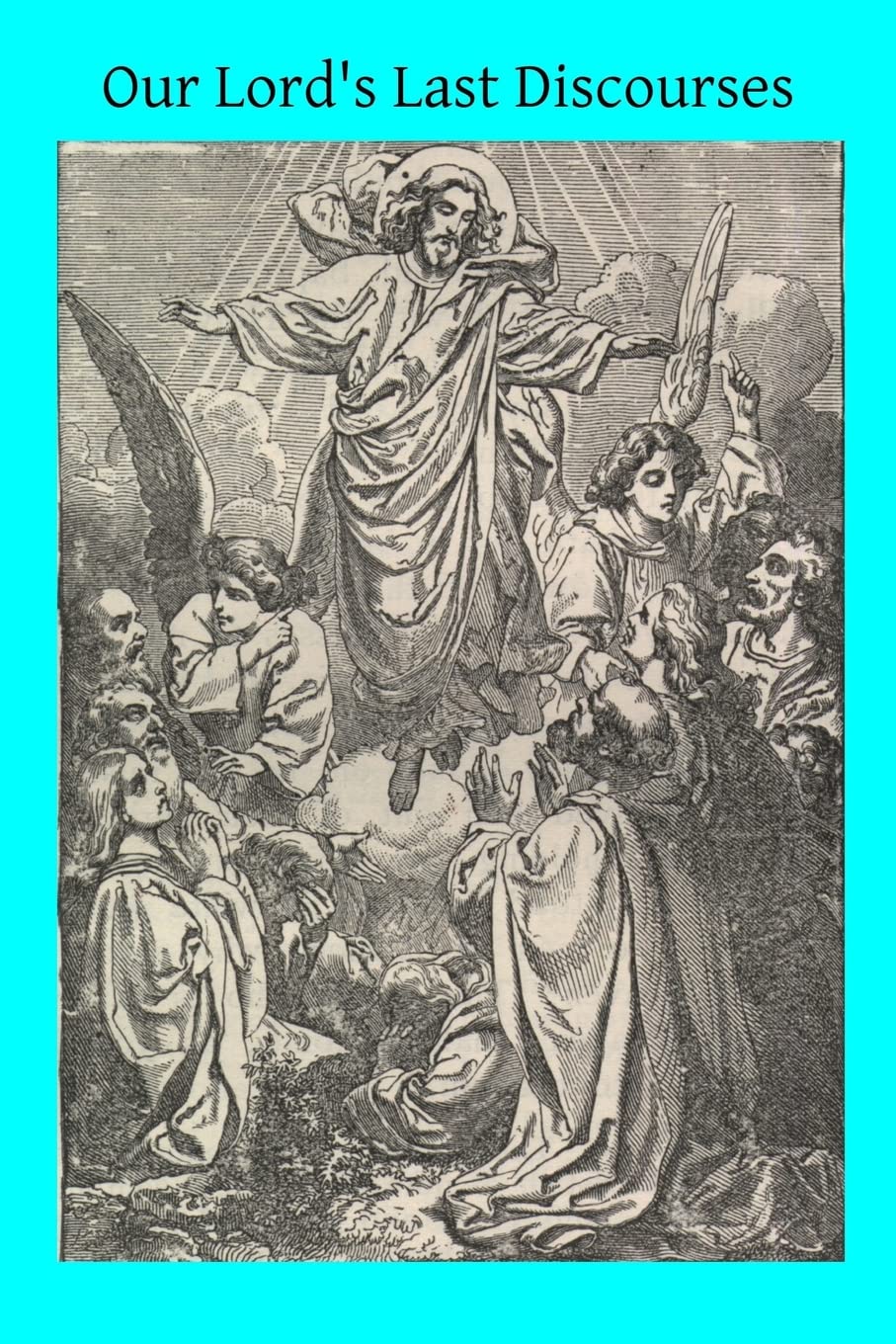 Our Lord's Last Discourses: Meditations on Chapters XIII-XVIII of the Gospel of St. John Religion & Esotericism